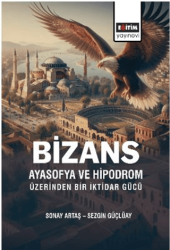 Bizans Ayasofya ve Hipodrom Üzerinden Bir İktidar Gücü - Eğitim Yayınevi - Bilimsel Eserler