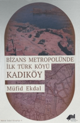 Bizans Metropolünde ilk Türk Köyü Kadıköy - Kadıköy Belediyesi Kültür Yayınları