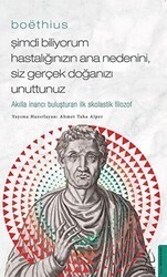 Boethius - Şimdi Biliyorum Hastalığınızın Ana Nedenini, Siz Gerçek Doğanızı Unuttunuz - Destek Yayınları