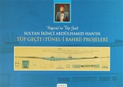 Boğaziçi`ne Tüp Geçit Sultan İkinci Abdülhamid Han’ın Tüp Geçit Tünel- i Bahri Projeleri - Çamlıca Basım Yayın
