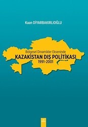 Bölgesel Dinamikler Ekseninde Kazakistan Dış Politikası: 1991-2001 - Dora Basım Yayın