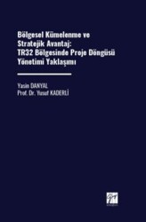 Bölgesel Kümelenme ve Stratejik Avantaj: TR32 Bölgesinde Proje Döngüsü Yönetimi Yaklaşımı - Gazi Kitabevi