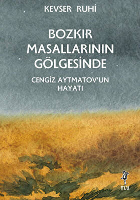 Bozkır Masallarının Gölgesinde - Cengiz Aytmatov’un Hayatı - 1