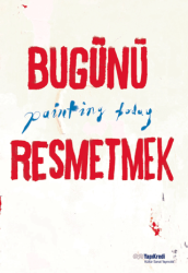 Bugünü Resmetmek - Painting Today Türkçe - İngilizce - Yapı Kredi Yayınları