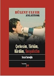 Bülent Uluer Anlatıyor - Çerkesim Türküm Kürdüm Sosyalistim - Dipnot Yayınları