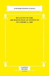 Bulletin of the Archaeological Institute of America, 1883 - Capitol Books