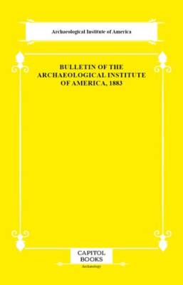 Bulletin of the Archaeological Institute of America, 1883 - 1