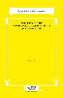 Bulletin of the Archaeological Institute of America, 1910 - 1