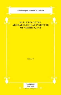 Bulletin of the Archaeological Institute of America, 1912 - 1