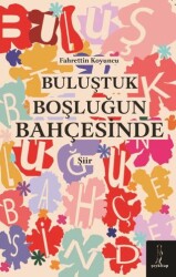 Buluştuk Boşluğun Bahçesinde - Şey Kitap
