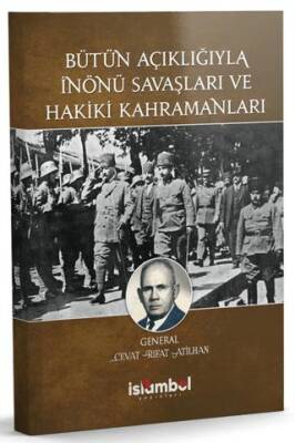Bütün Açıklığıyla İnönü Savaşları ve Hakiki Kahramanları - 1