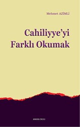Cahiliyye`yi Farklı Okumak - Ankara Okulu Yayınları