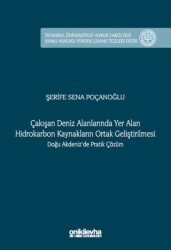 Çakışan Deniz Alanlarında Yer Alan Hidrokarbon Kaynakların Ortak Geliştirilmesi Doğu Akdeniz`de Pratik Çözüm İstanbul Üniversitesi Hukuk Fakültesi Kamu Hukuku Yüksek Lisans Tezleri Dizisi No: 16 - On İki Levha Yayınları