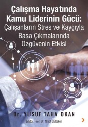 Çalışma Hayatında Kamu Liderinin Gücü: Çalışanların Stres ve Kaygıyla Başa Çıkmalarında Özgüvenin Etkisi - Cinius Yayınları