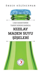Cam Sanayisinin Tarihî Serencamında Kızılay Maden Suyu Şişeleri - Kızılay Kültür ve Sanat Yayınları