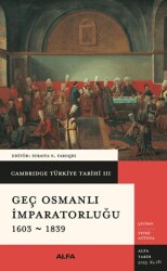 Cambridge Türkiye Tarihi 3 - Geç Osmanlı İmparatorluğu 1603-1839 - Alfa Yayınları