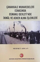 Çanakkale Muharebeleri Esnasında Osmanlı Devlet`nde İkmal ve Asker Alma İşlemleri - Atatürk Araştırma Merkezi