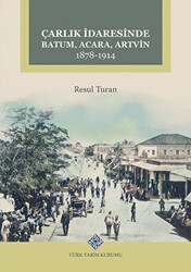 Çarlık İdaresinde Batum, Acara, Artvin 1878-1914 - Türk Tarih Kurumu Yayınları