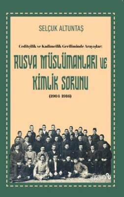 Ceditçilik ve Kadimcilik Geriliminde Arayışlar: Rusya Müslümanları ve Kimlik Sorunu 1904-1916 - 1