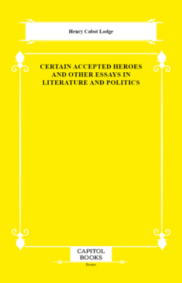 Certain Accepted Heroes and Other Essays in Literature and Politics - 1