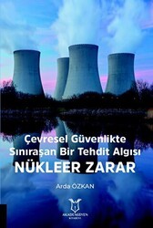 Çevresel Güvenlikte Sınıraşan Bir Tehdit Algısı: Nükleer Zarar - Akademisyen Kitabevi