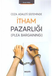 Ceza Adaleti Sisteminde İtham Pazarlığı - Seçkin Yayıncılık