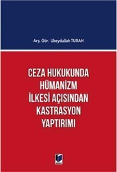 Ceza Hukukunda Hümanizm İlkesi Açısından Kastrasyon Yaptırımı - Adalet Yayınevi