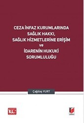 Ceza İnfaz Kurumlarında Sağlık Hakkı, Sağlık Hizmetlerine Erişim ve İdarenin Hukuki Sorumluluğu - Adalet Yayınevi