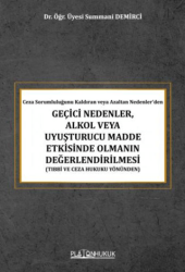 Ceza Sorumluluğunu Kaldıran veya Azaltan Nedenler’den Geçici Nedenler, Alkol veya Uyuşturucu Madde Etkisinde Olmanın Değerlendirilmesi - Platon Hukuk