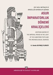 Çivi Yazılı Metinler ve Arkeolojik Kaynaklar Işığında Asur İmparatorluk Dönemi Kraliçeleri - Arkeoloji ve Sanat Yayınları