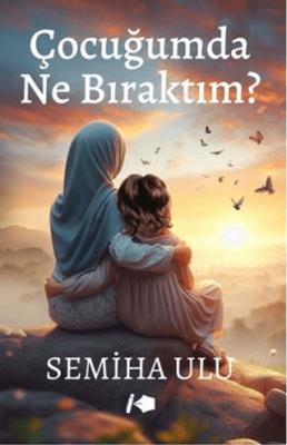 Çocuğumda Ne Bıraktım? - 1