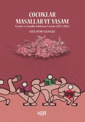 Çocuklar Masallar ve Yaşam- Çocuk ve Gençlik Edebiyatı Üzerine 1871-2015 - 1