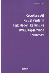 Çocuklara Ait Kişisel Verilerin Türk Medeni Kanunu ve Kişisel Verilerin Korunması Kanunu Kapsamında Korunması - Seçkin Yayıncılık