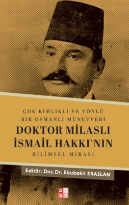 Çok Kimlikli ve Yönlü Bir Osmanlı Münevveri Doktor Milaslı İsmail Hakkı’nın Bilimsel Mirası - 1