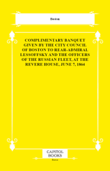 Complimentary Banquet Given by the City Council of Boston to Rear-Admiral Lessoffsky and the Officers of the Russian Fleet, at the Revere House, June 7, 1864 - Capitol Books
