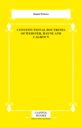 Constitutional Doctrines of Webster, Hayne and Calhoun - Capitol Books
