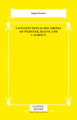 Constitutional Doctrines of Webster, Hayne and Calhoun - 1