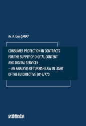 Consumer Protection in Contracts for the Supply of Digital Content and Digital Services-An Analysis of Turkish Law in Light of the EU Directive 2019-770 - On İki Levha Yayınları