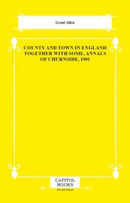 County and Town in England Together With Some, Annals of Churnside, 1901 - 1