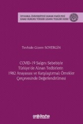 COVID-19 Salgını Sebebiyle Türkiye`de Alınan Tedbirlerin 1982 Anayasası ve Karşılaştırmalı Örnekler Çerçevesinde Değerlendirilmesi - İstanbul Üniversitesi Hukuk Fakültesi Kamu Hukuku Yüksek Lisans Tezleri Dizisi No: 20 - On İki Levha Yayınları