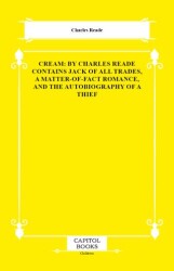 Cream: By Charles Reade Contains Jack of All Trades, a Matter-of-Fact Romance, and the Autobiography of a Thief - Capitol Books