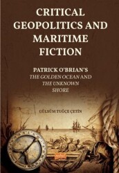 Critical Geopolitics And Maritime Fiction - Patrick O’brian’s The Golden Ocean And The Unknown Shore - Nobel Bilimsel Eserler
