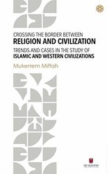 Crossing The Border Between Religion and Civilization - Trends and Cases in The Study Of Islamic and Western Civilizations - İbn Haldun Üniversitesi Yayınları
