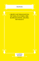 Crown of Wild Olives; Munera Pulveris; Pre-Raphaelitism; Aratra Pentelici - Capitol Books
