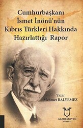 Cumhurbaşkanı İsmet İnönü’nün Kıbrıs Türkleri Hakkında Hazırlattığı Rapor - Akademisyen Kitabevi