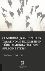 Cumhurbaşkanının Halk Tarafından Seçilmesinin Türk Demokratikleşme Sürecine Etkisi - Akademisyen Kitabevi