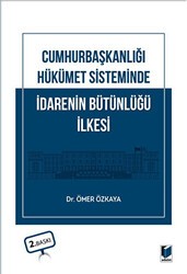 Cumhurbaşkanlığı Hükümet Sisteminde İdarenin Bütünlüğü İlkesi - Adalet Yayınevi