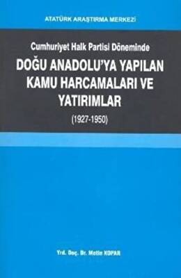 Cumhuriyet Halk Partisi Döneminde Doğu Anadolu`ya Yapılan Kamu Harcamaları ve Yatırımlar 1927-1950 - 1