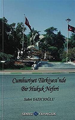 Cumhuriyet Türkiyesi’nde Bir Hukuk Neferi - Sabri Yazıcıoğlu - 1