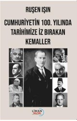 Cumhuriyetin 100. Yılında Tarihimize İz Bırakan Kemaller - Liman Yayınevi
